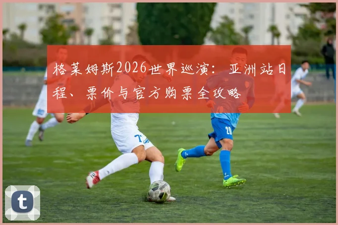 格莱姆斯2026世界巡演：亚洲站日程、票价与官方购票全攻略